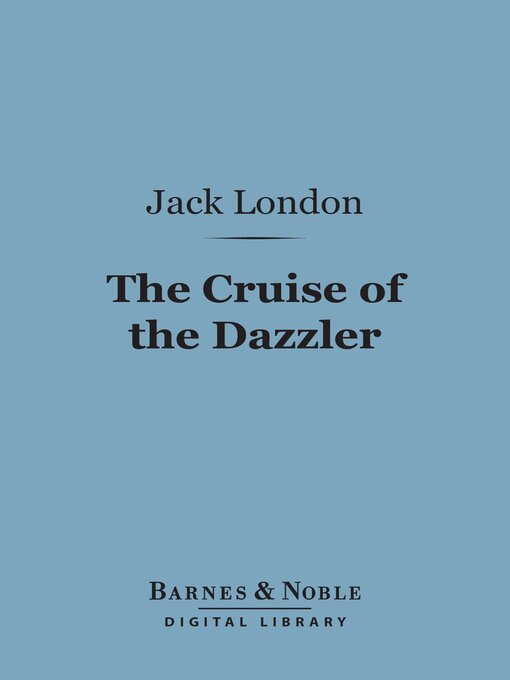 Title details for The Cruise of the Dazzler (Barnes & Noble Digital Library) by Jack London - Available